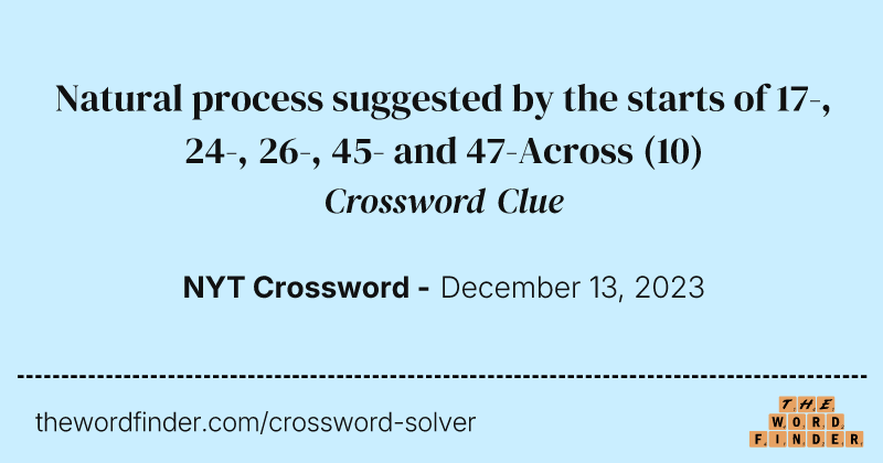 Natural process suggested by the starts of 17-, 24-, 26-, 45- and 47-Across crossword clue image