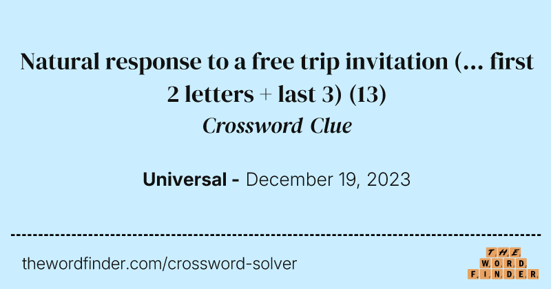 Natural response to a free trip invitation (... first 2 letters + last 3) crossword clue image