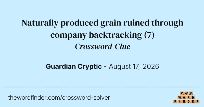 Naturally produced grain ruined through company backtracking crossword clue image
