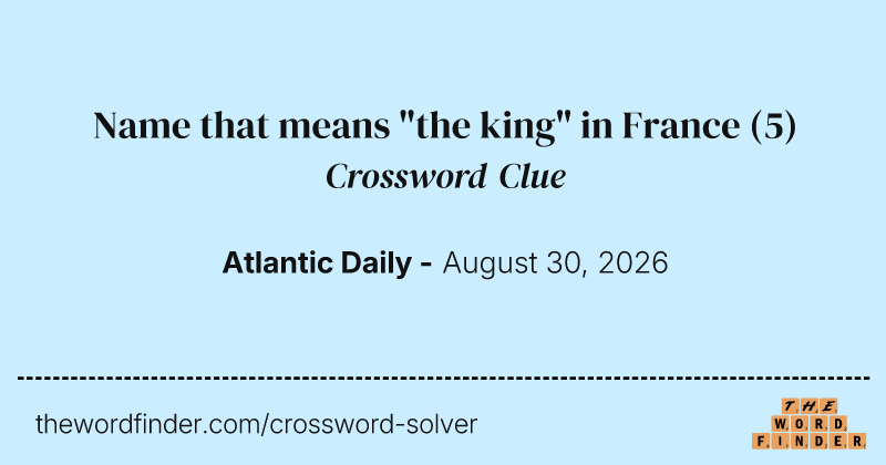 Name that means "the king" in France crossword clue image