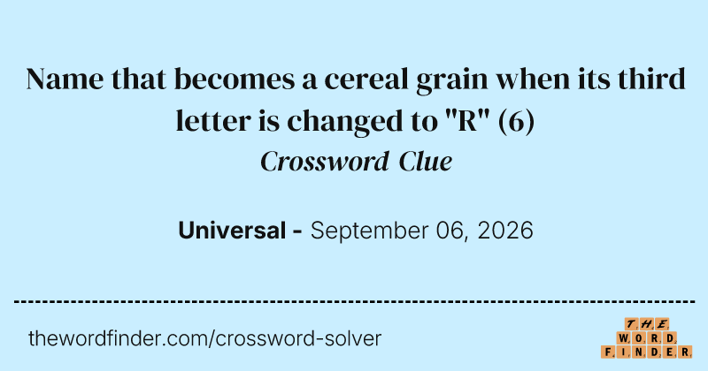 Name that becomes a cereal grain when its third letter is changed to "R" crossword clue image