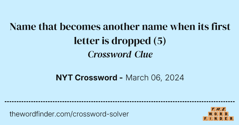 Name that becomes another name when its first letter is dropped crossword clue image