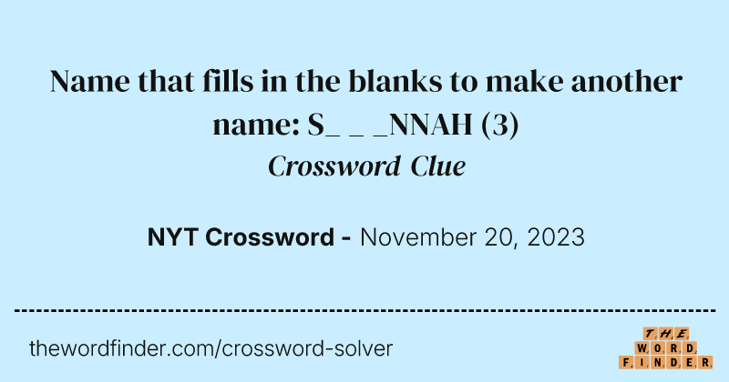 Name that fills in the blanks to make another name: S_ _ _NNAH crossword clue image
