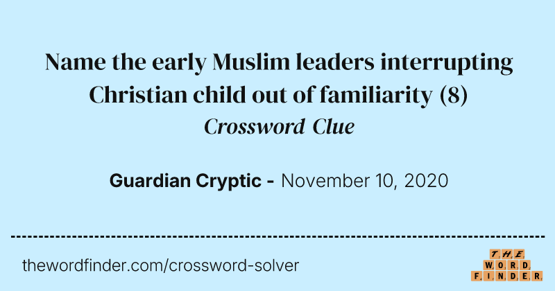 Name the early Muslim leaders interrupting Christian child out of familiarity crossword clue image