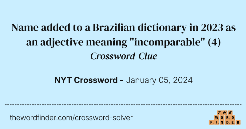 Name added to a Brazilian dictionary in 2023 as an adjective meaning "incomparable" crossword clue image