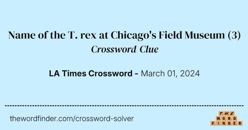 Name of the T. rex at Chicago's Field Museum crossword clue image