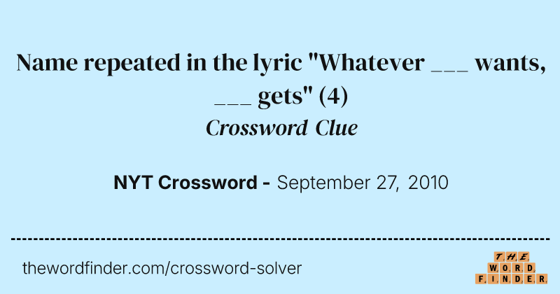 Name repeated in the lyric "Whatever ___ wants, ___ gets" crossword clue image