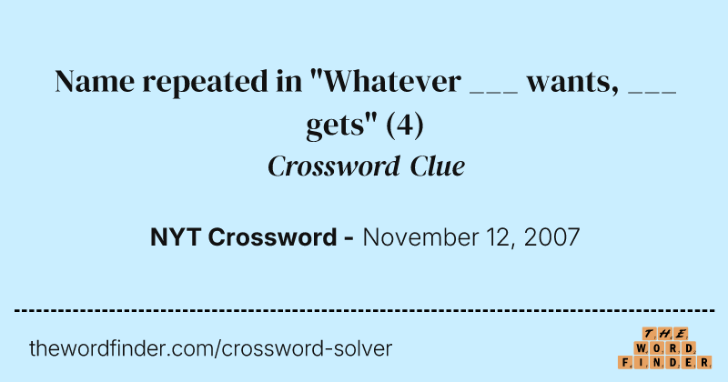 Name repeated in "Whatever ___ wants, ___ gets" crossword clue image