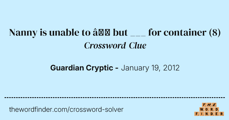 Nanny is unable to — but ___ for container crossword clue image