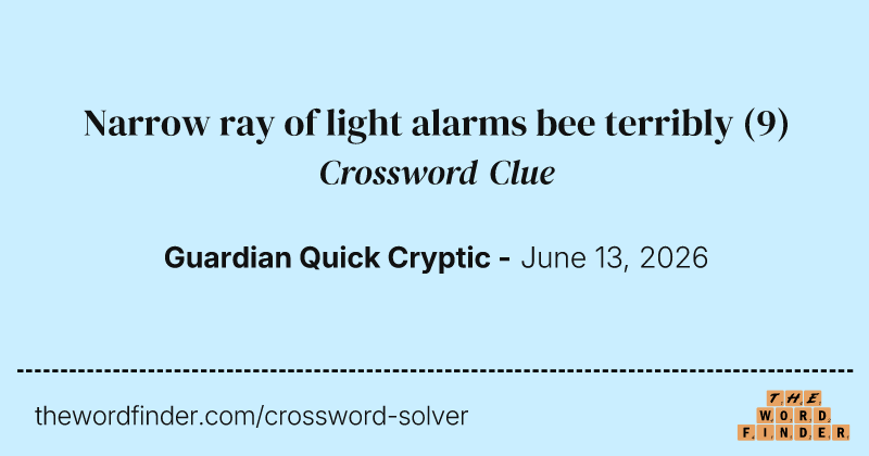 Narrow ray of light alarms bee terribly crossword clue image