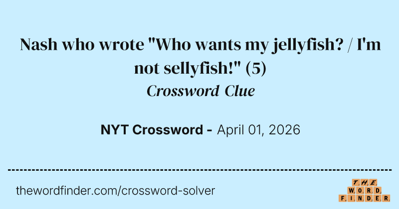 Nash who wrote "Who wants my jellyfish? / I'm not sellyfish!" crossword clue image