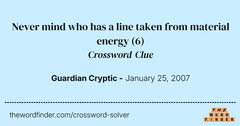 Never mind who has a line taken from material energy crossword clue image