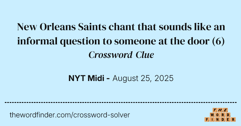 New Orleans Saints chant that sounds like an informal question to someone at the door crossword clue image