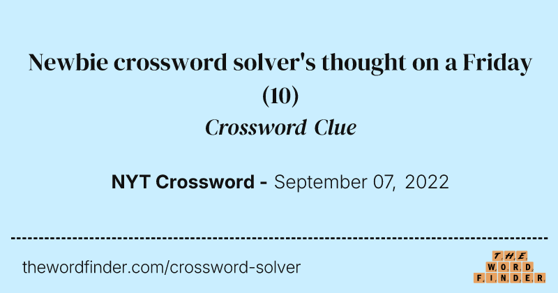 Newbie crossword solver's thought on a Friday crossword clue image