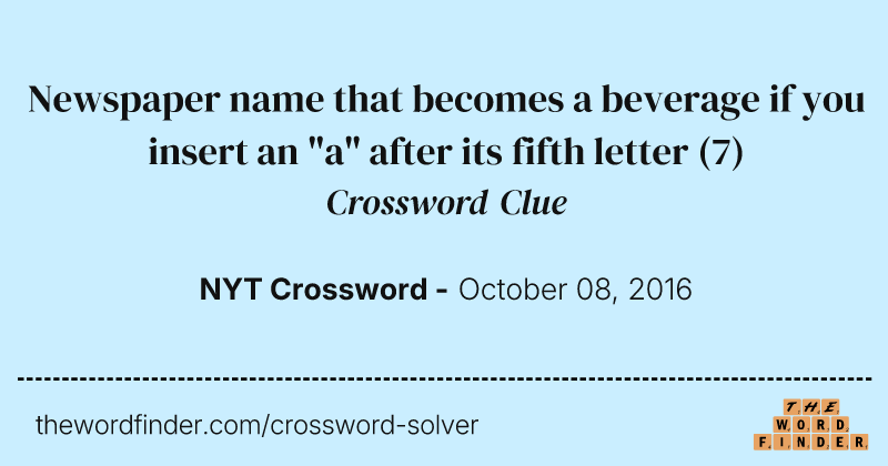 Newspaper name that becomes a beverage if you insert an "a" after its fifth letter crossword clue image