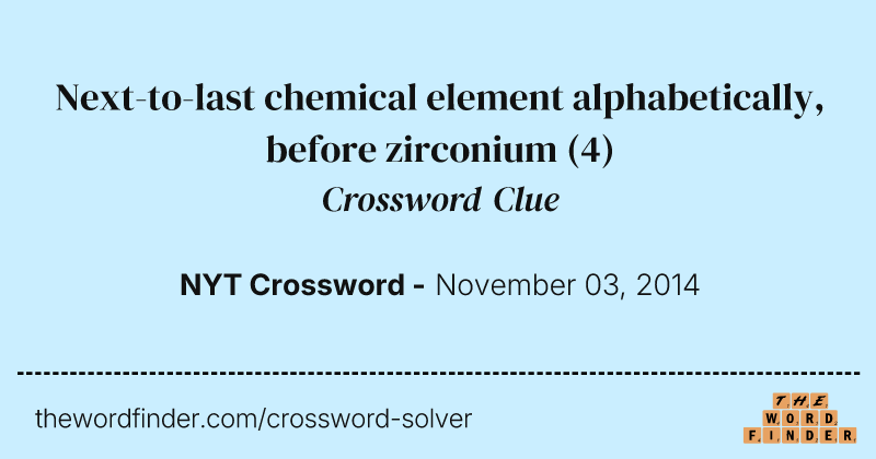 Next-to-last chemical element alphabetically, before zirconium crossword clue image