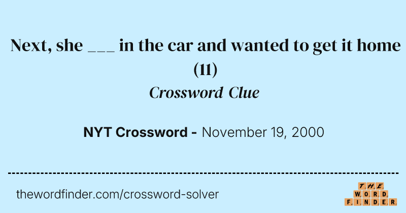 Next, she ___ in the car and wanted to get it home crossword clue image