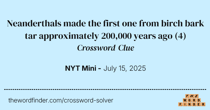 Neanderthals made the first one from birch bark tar approximately 200,000 years ago crossword clue image