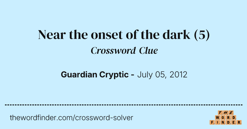 Near the onset of the dark crossword clue image