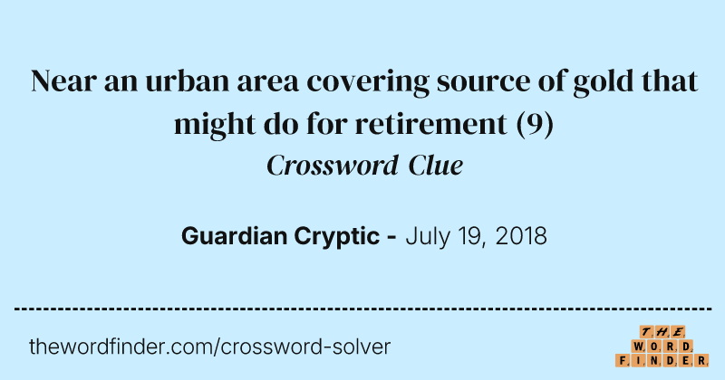 Near an urban area covering source of gold that might do for retirement crossword clue image