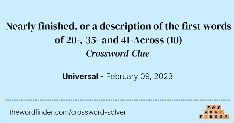 Nearly finished, or a description of the first words of 20-, 35- and 41-Across crossword clue image