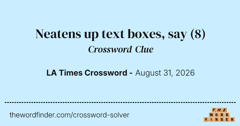 Neatens up text boxes, say crossword clue image