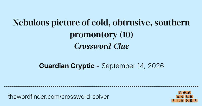 Nebulous picture of cold, obtrusive, southern promontory crossword clue image