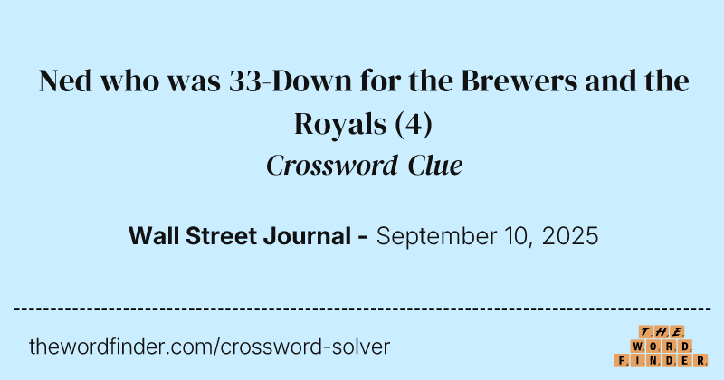 Ned who was 33-Down for the Brewers and the Royals crossword clue image