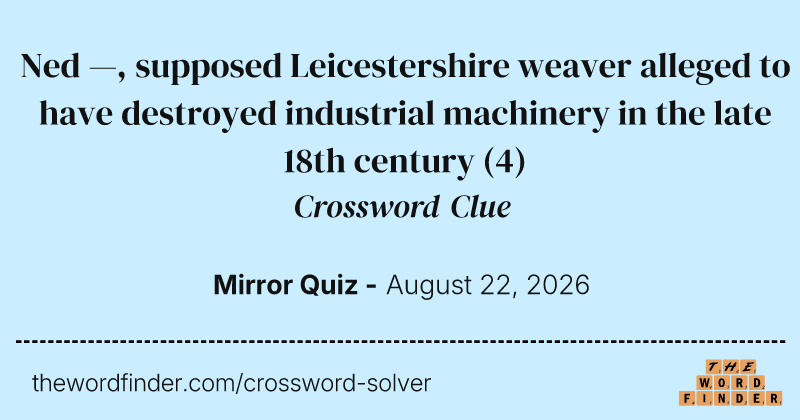 Ned —, supposed Leicestershire weaver alleged to have destroyed industrial machinery in the late 18th century crossword clue image