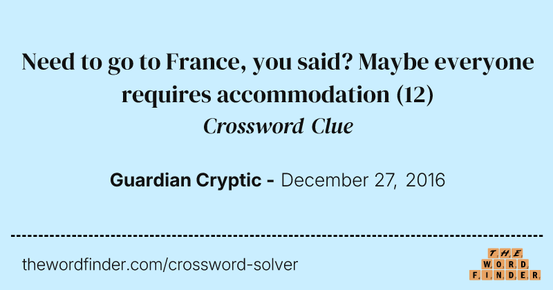 Need to go to France, you said? Maybe everyone requires accommodation crossword clue image