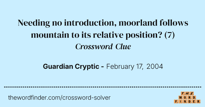 Needing no introduction, moorland follows mountain to its relative position? crossword clue image