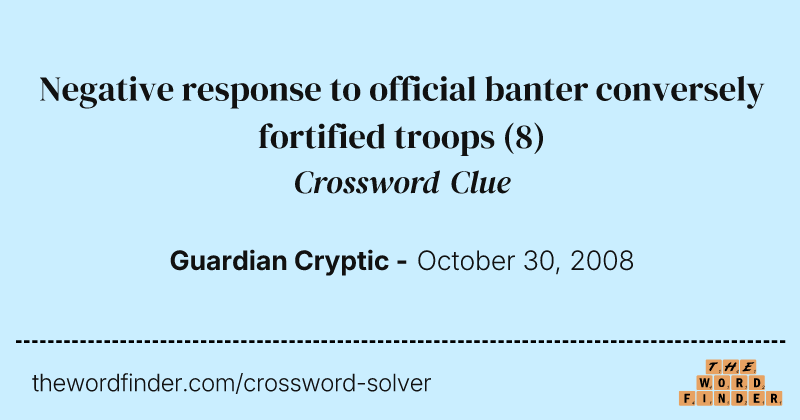 Negative response to official banter conversely fortified troops crossword clue image