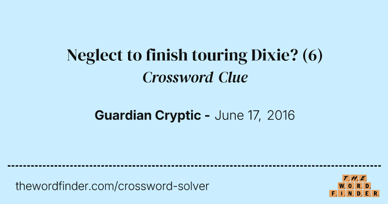 Neglect to finish touring Dixie? crossword clue image