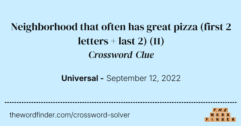 Neighborhood that often has great pizza (first 2 letters + last 2) crossword clue image
