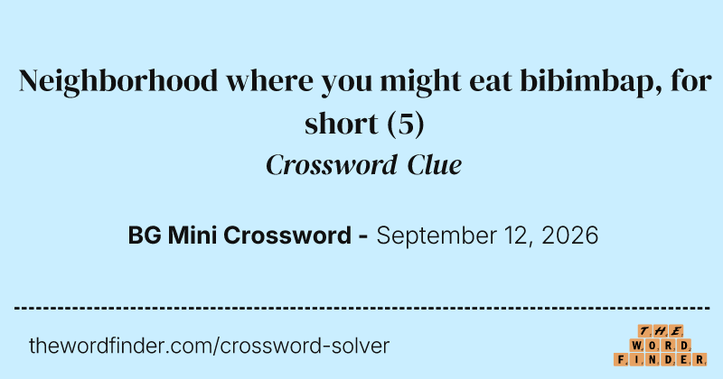 Neighborhood where you might eat bibimbap, for short crossword clue image