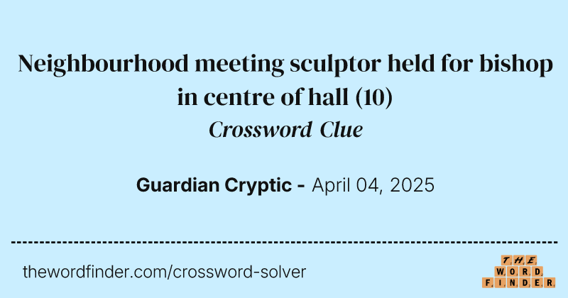 Neighbourhood meeting sculptor held for bishop in centre of hall crossword clue image