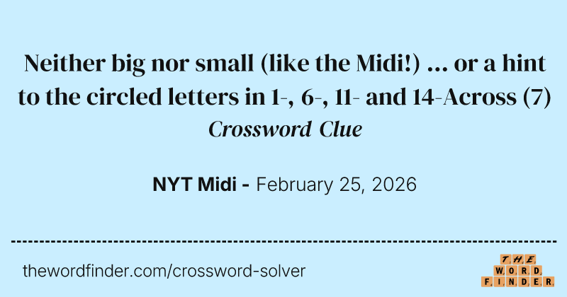 Neither big nor small (like the Midi!) ... or a hint to the circled letters in 1-, 6-, 11- and 14-Across crossword clue image