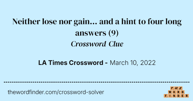 Neither lose nor gain... and a hint to four long answers crossword clue image