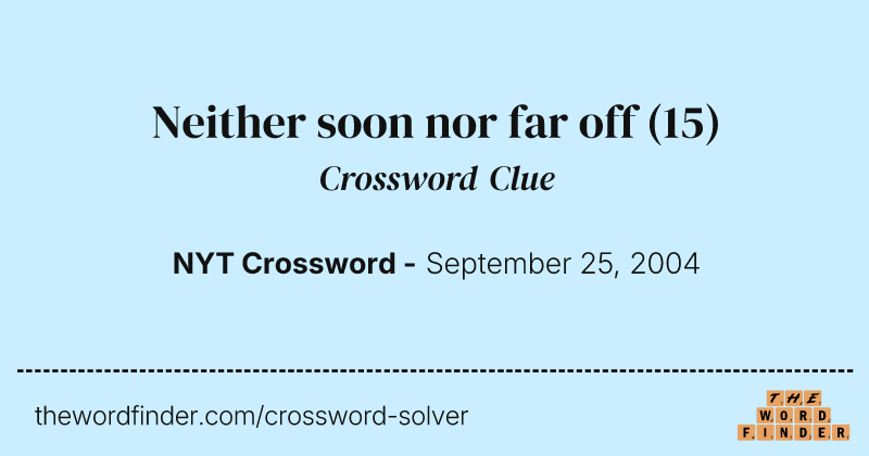 Neither soon nor far off crossword clue image