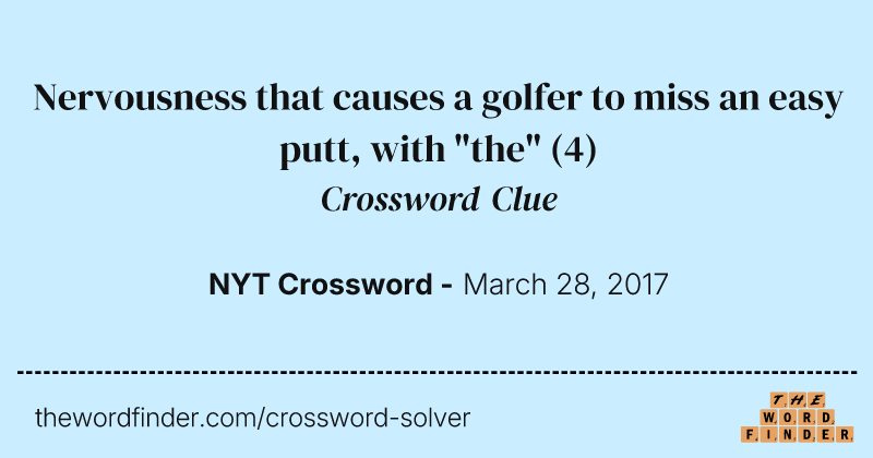 Nervousness that causes a golfer to miss an easy putt, with "the" crossword clue image