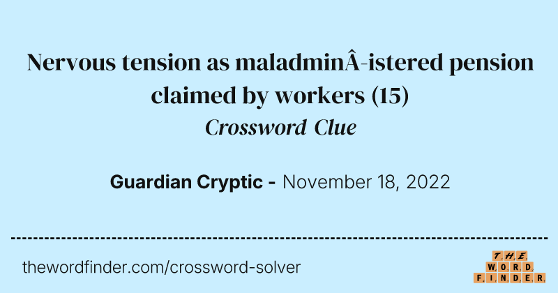 Nervous tension as maladministered pension claimed by workers crossword clue image