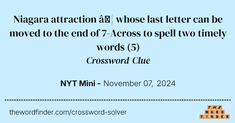 Niagara attraction … whose last letter can be moved to the end of 7-Across to spell two timely words crossword clue image