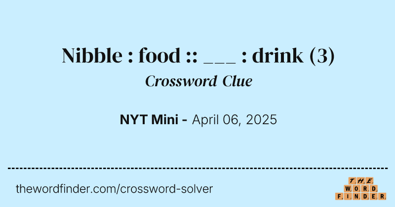Nibble : food :: ___ : drink crossword clue image