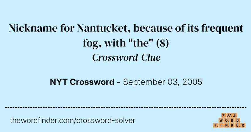 Nickname for Nantucket, because of its frequent fog, with "the" crossword clue image