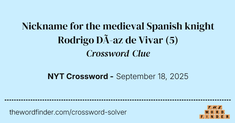 Nickname for the medieval Spanish knight Rodrigo Díaz de Vivar crossword clue image