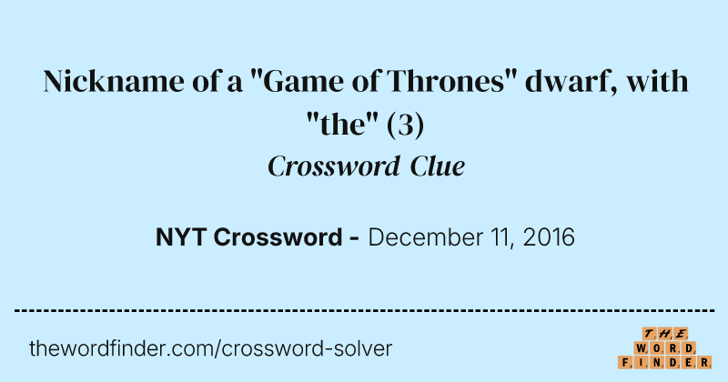 Nickname of a "Game of Thrones" dwarf, with "the" crossword clue image