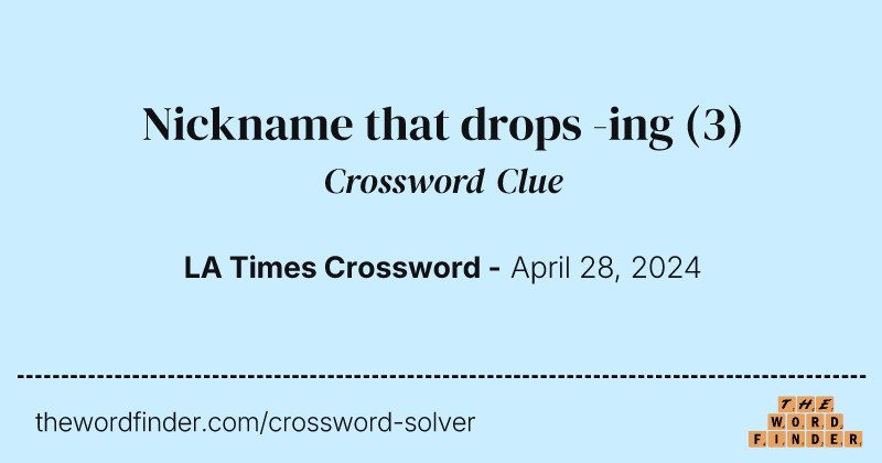 Nickname that drops -ing crossword clue image