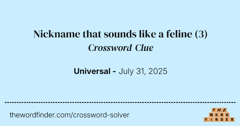 Nickname that sounds like a feline crossword clue image