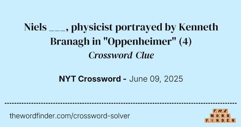 Niels ___, physicist portrayed by Kenneth Branagh in "Oppenheimer" crossword clue image