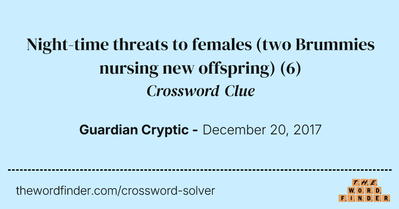 Night-time threats to females (two Brummies nursing new offspring) crossword clue image